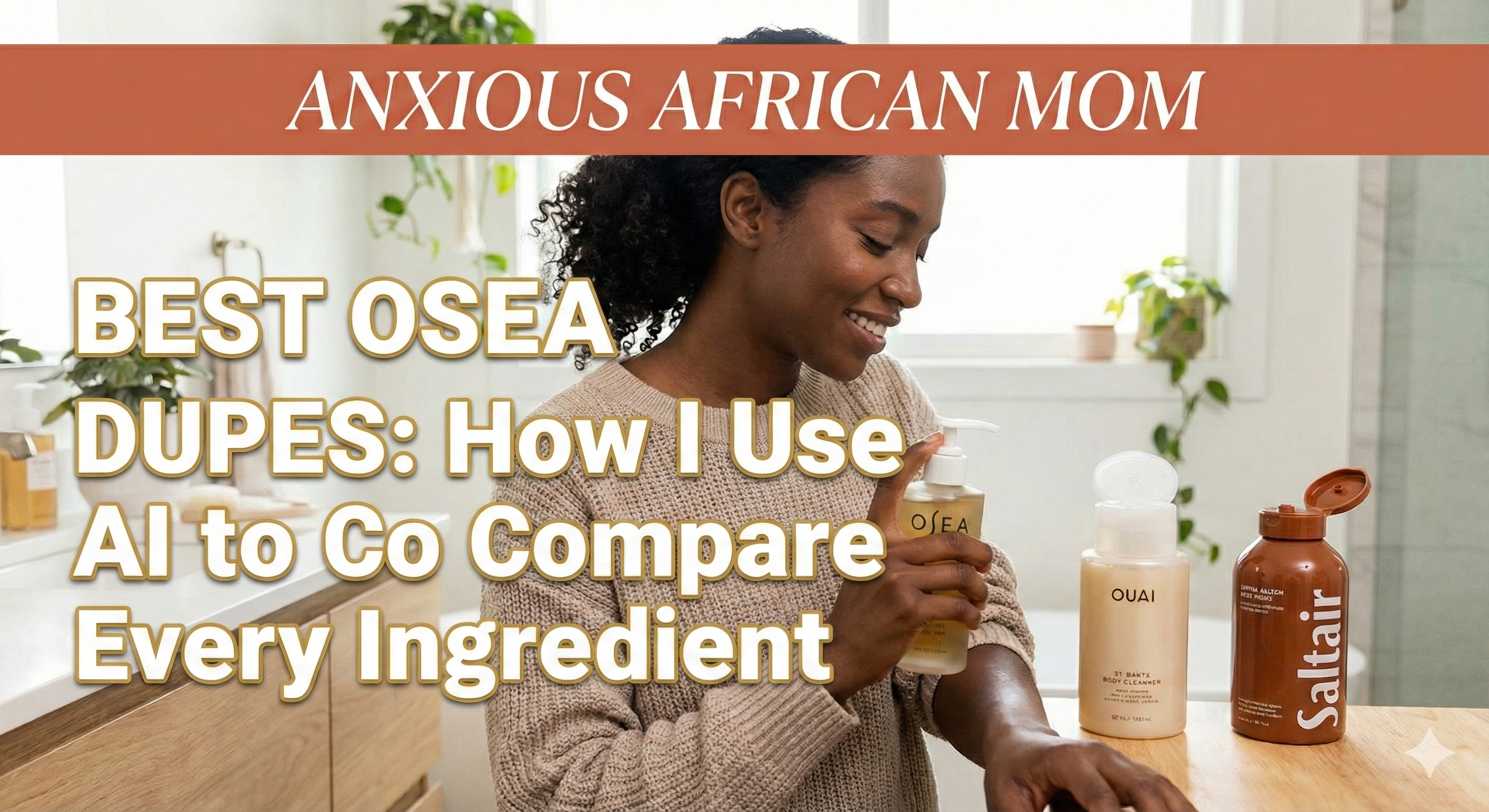 A blog post graphic with a terracotta banner at the top that reads "ANXIOUS AFRICAN MOM" in white serif font. Below it, large gold and white text says "BEST OSEA DUPES: How I Use AI to Compare Every Ingredient". The photograph shows a smiling Black woman with curly hair in a ponytail and a beige knit sweater, applying lotion from an OSEA bottle to her arm. On the wooden surface next to her are bottles of OUAI Body Cleanser and Saltair Body Wash. The background is a bright, modern bathroom with plants.